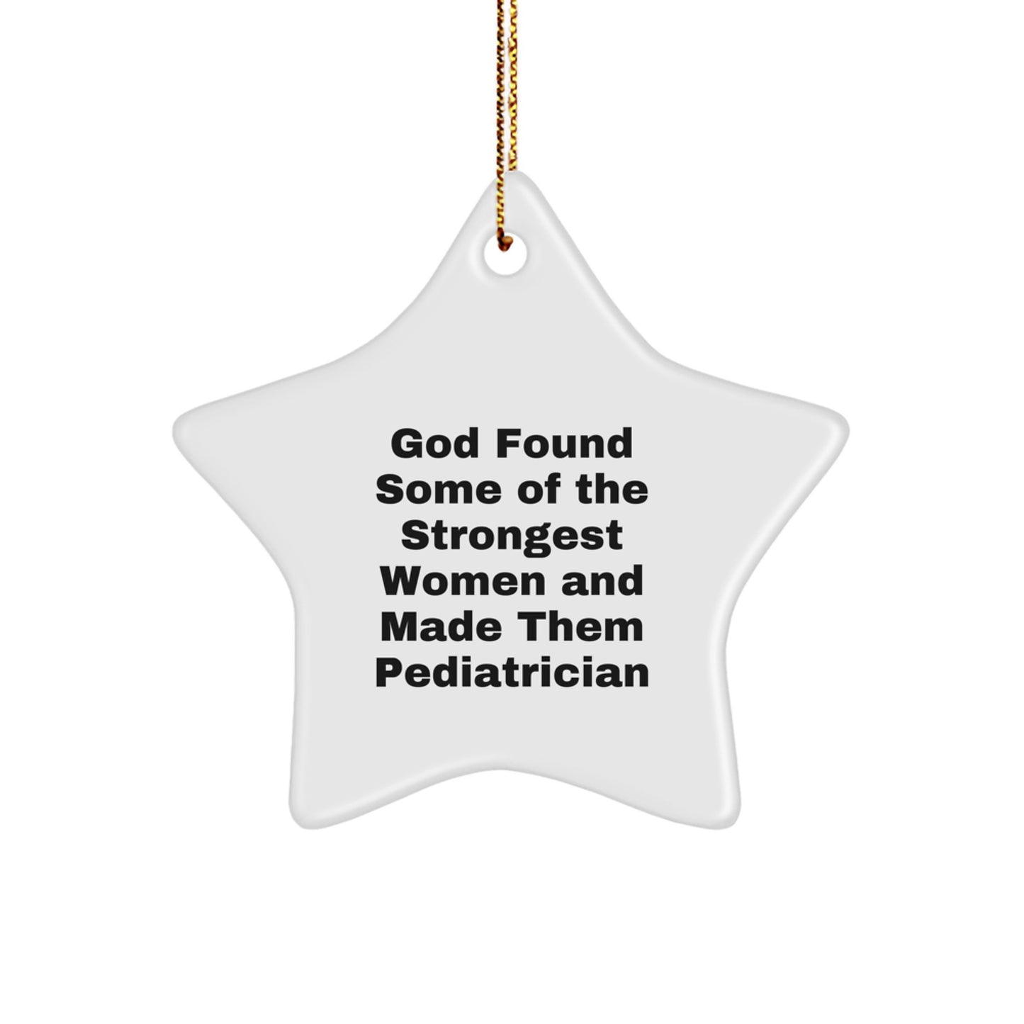Funny Pediatrician Gifts from Men to Women - God Found Some Of The Strongest Women And Made Them Pediatrician Star Ornament for Christmas - Image 1