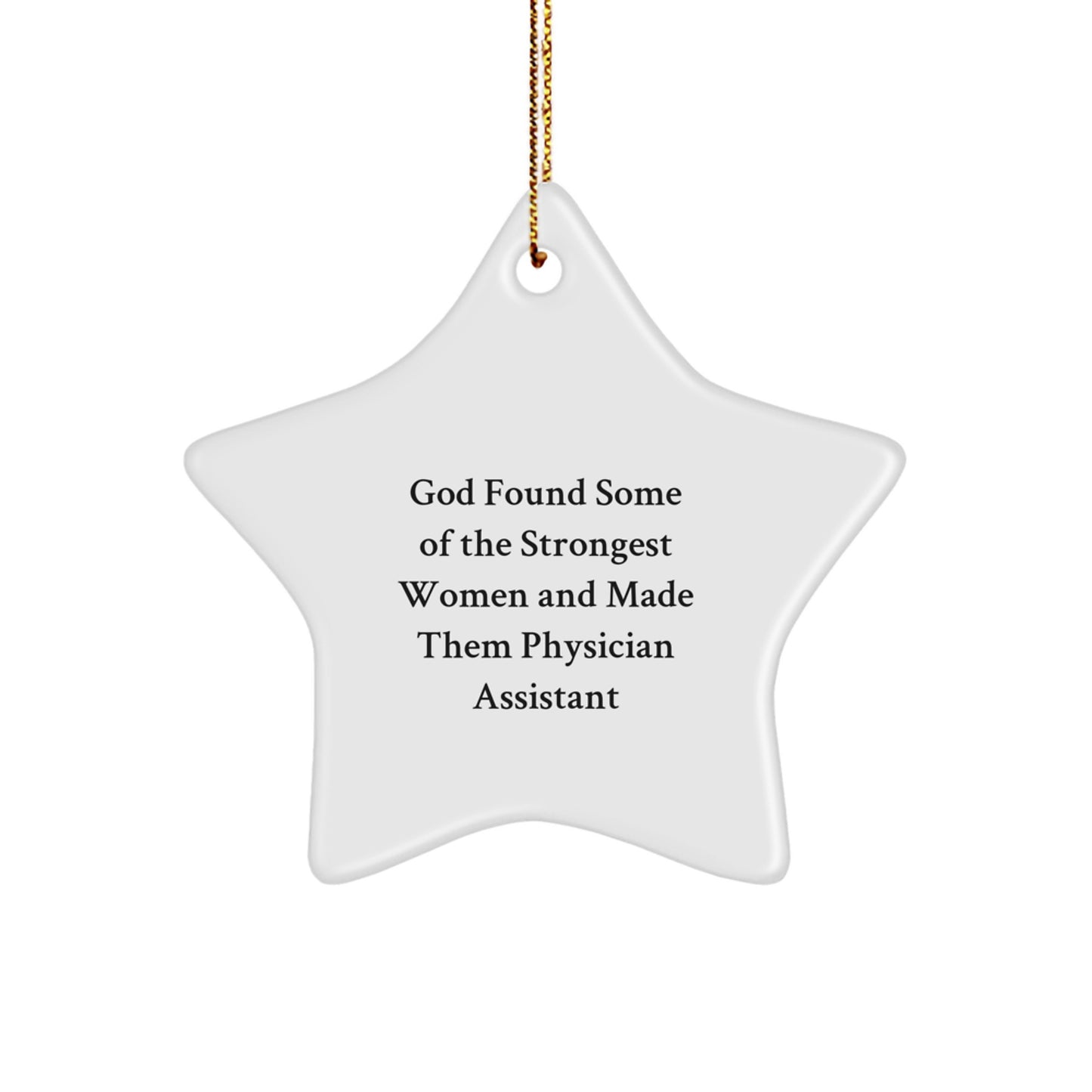Funny Physician Assistant Gifts - 'God Found Some Of The Strongest Women And Made Them Physician Assistant' Star Ornament, White, 3.25" Tall, Gift from Friends, for Physician Assistant - Image 1