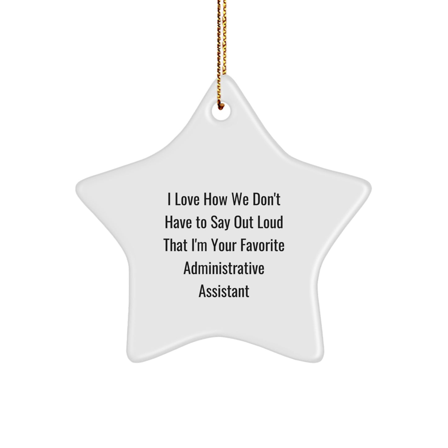 Funny Administrative Assistant Gifts, 'I Love How We Don't Have To Say Out Loud That I'm Your Favorite Administrative Assistant' Star Ornament for Christmas, Gifts from Friends to Coworkers - Image 1