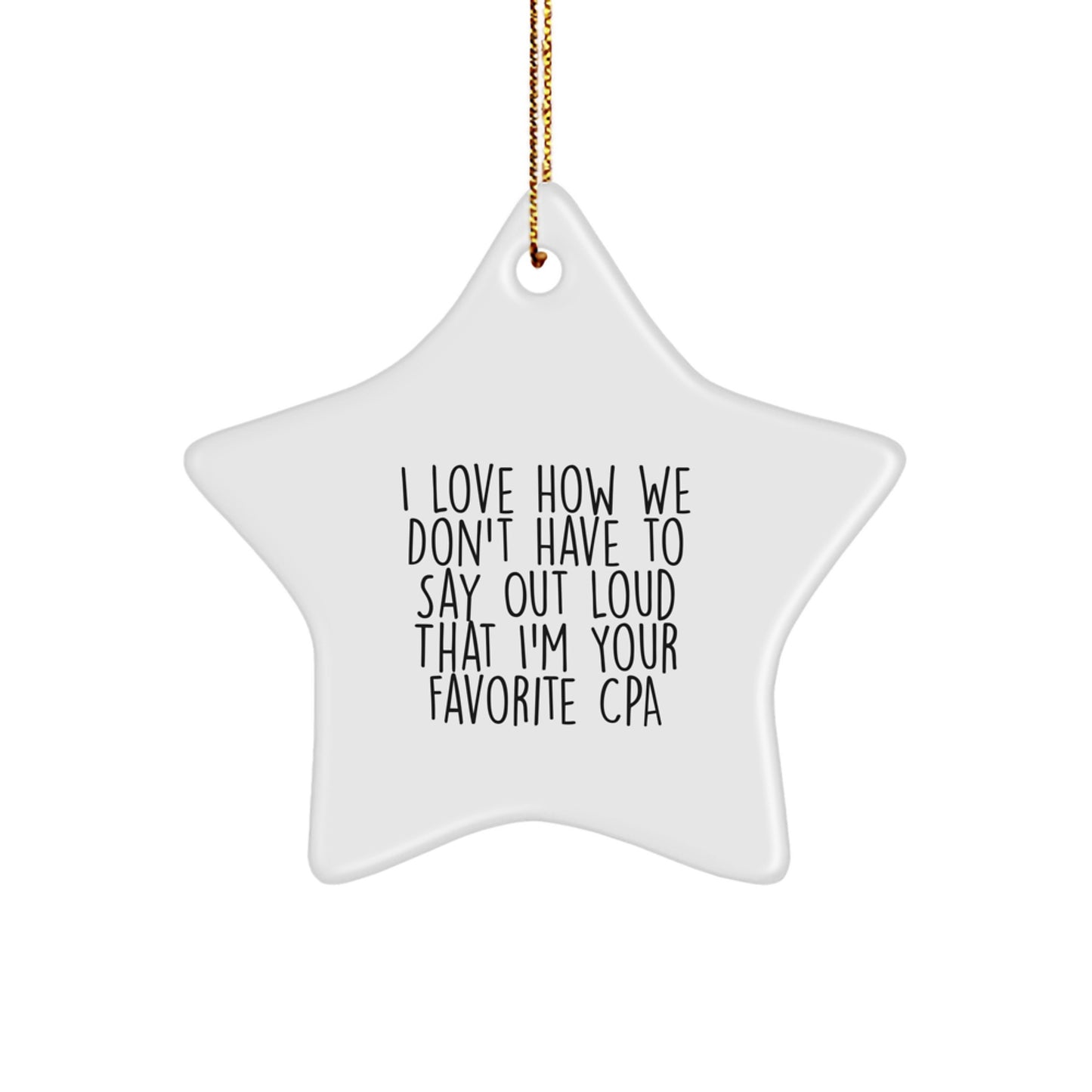 Funny CPA Gifts, Star Ornament, 'I Love How We Don't Have To Say Out Loud That I'm Your Favorite CPA' Quote, Gifts from Friends to Family, Christmas Unique Gifts - Image 1