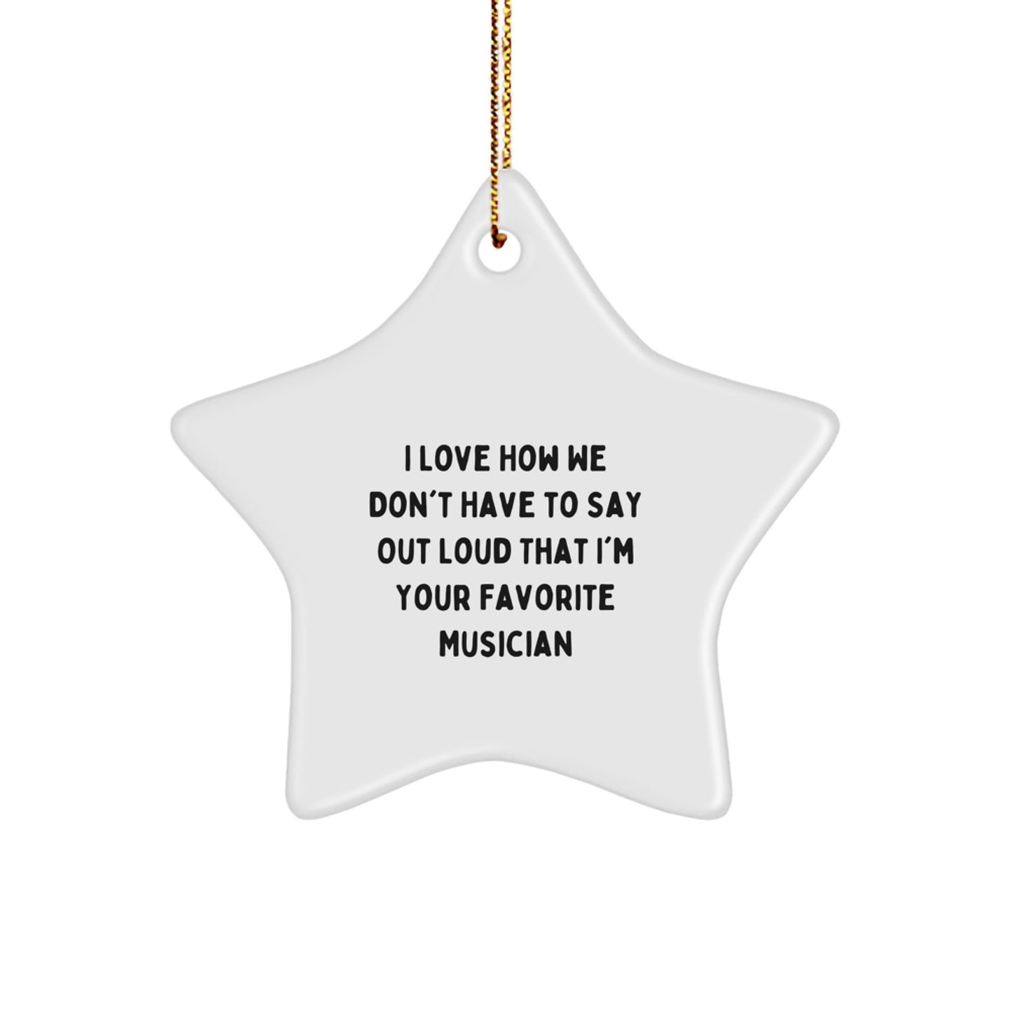 Funny Musician Star Ornament, Gifts from Friends to Favorite Musician, I Love How We Don't Have To Say Out Loud That I'm Your Favorite Musician, Perfect for Christmas Unique Gifts for Musician - Image 1