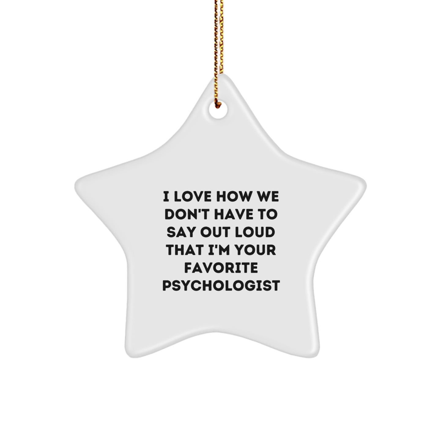 Funny Psychologist Gifts from Family - I Love How We Don't Have To Say Out Loud That I'm Your Favorite Psychologist, Star Ornament for Psychologist at Christmas - Image 1