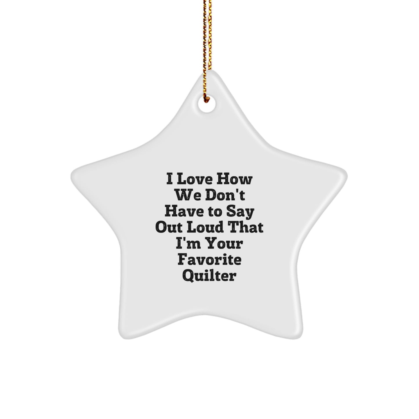 Quilter's Favorite Star Ornament Gifts from Friends and Family, I Love How We Don't Have To Say Out Loud That I'm Your Favorite Quilter, Quilter Star Ornaments for Christmas - Image 1