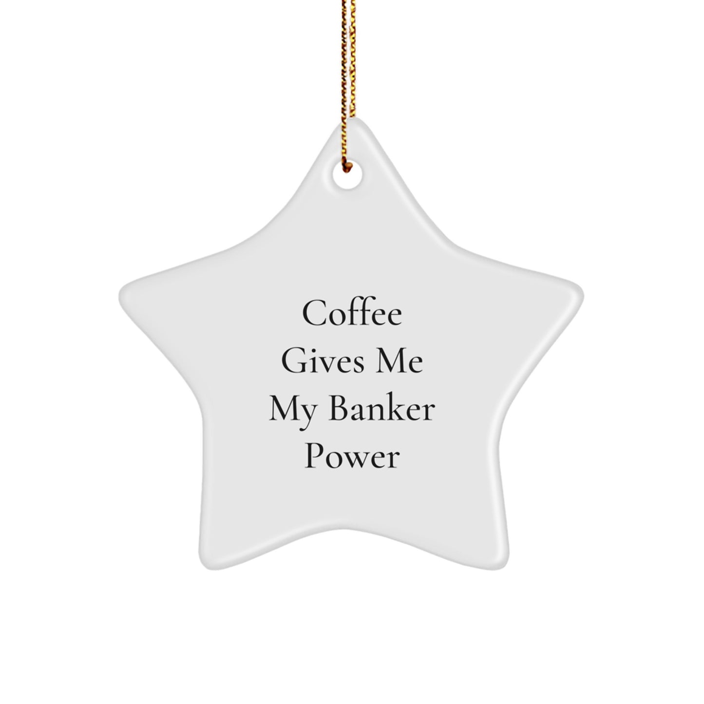 Funny Banker Gifts from Friends, 'Coffee Gives Me My Banker Power' Star Ornament for Christmas - Image 1
