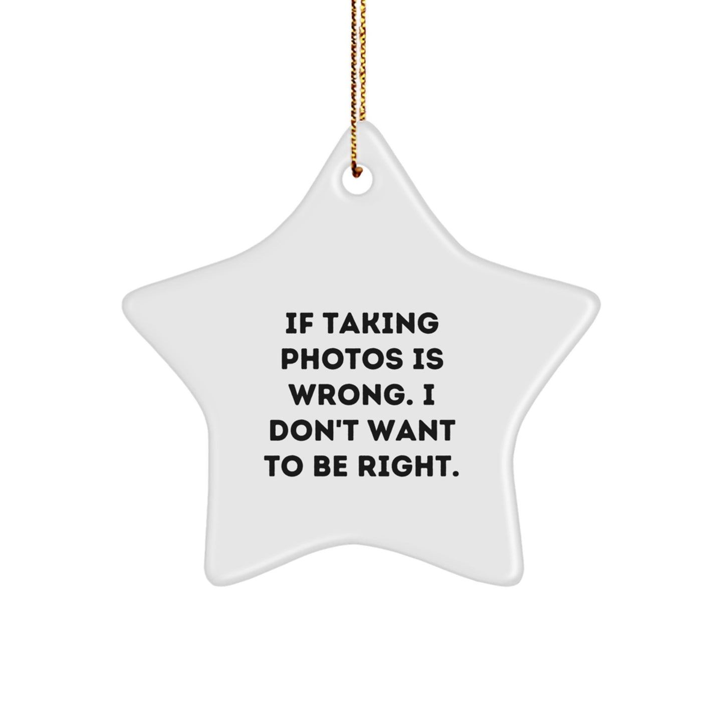 Funny Taking Photos Gifts for Friends and Family, Star Ornament with Inspirational Quote, 'If Taking Photos Is Wrong, I Don't Want To Be Right', for Christmas Decorations - Gifts from Friends - Image 1