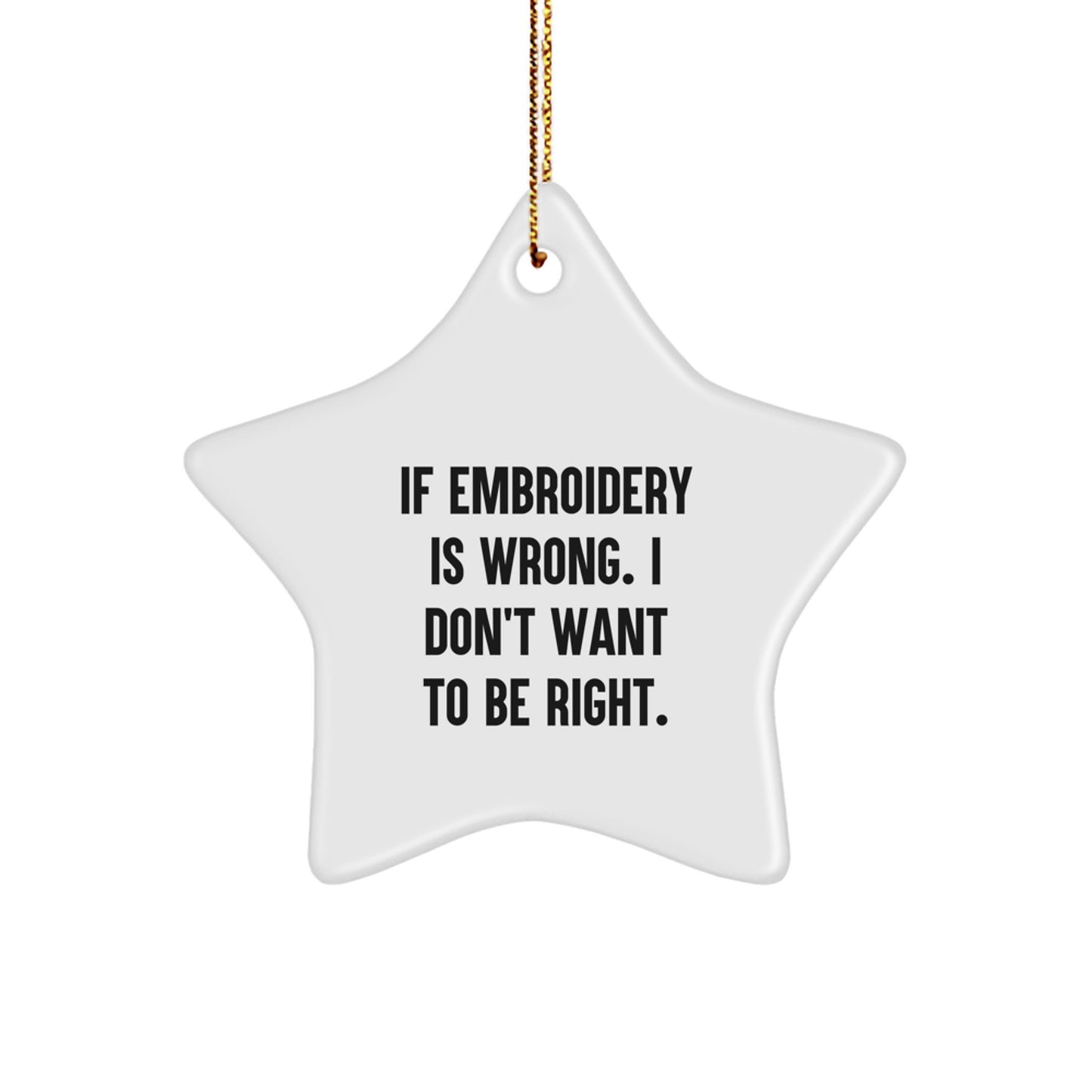Funny Embroidery Gifts for Women, 'If Embroidery Is Wrong. I Don't Want To Be Right.' Star Ornament, Christmas Unique Gifts from Friends and Family - Image 1