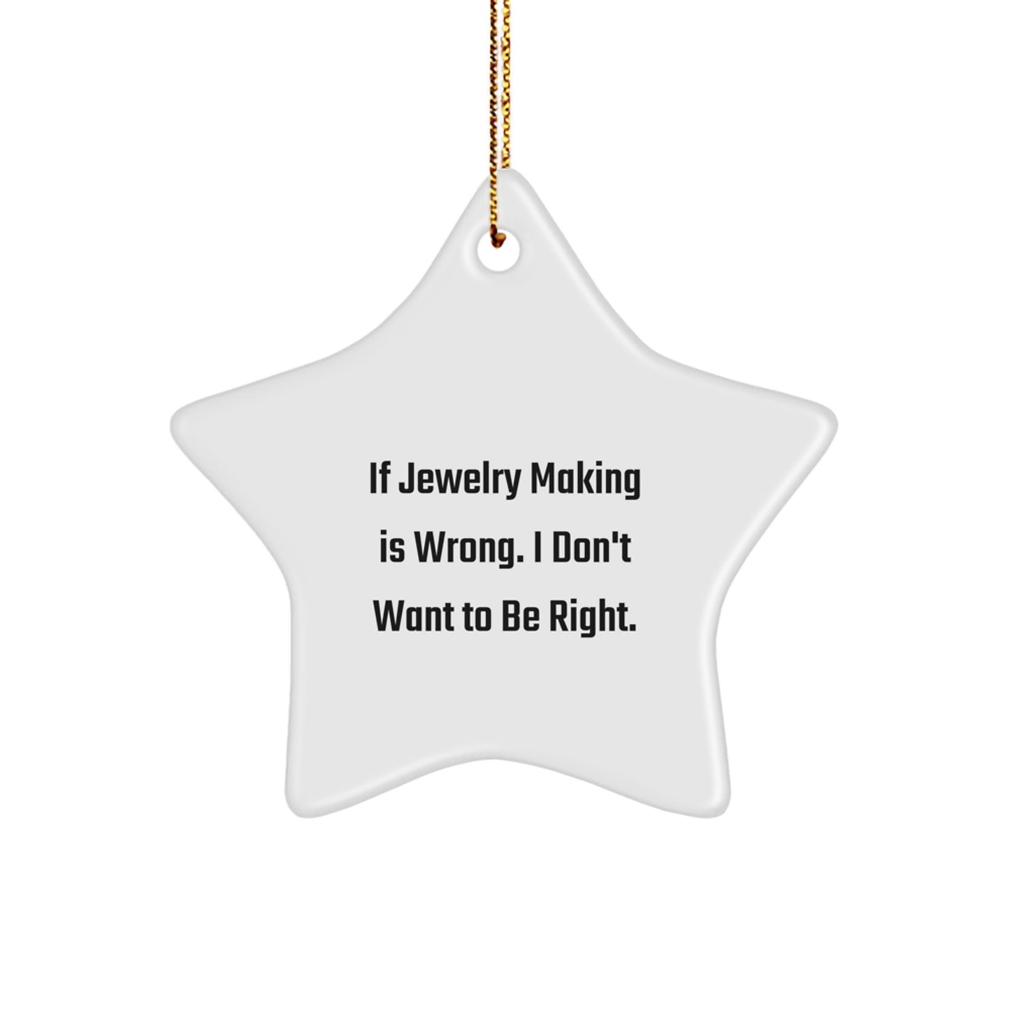 Funny Jewelry Making Gifts from Friends for Christmas - Star Ornament with 'If Jewelry Making Is Wrong. I Don't Want To Be Right.' Quote, Unique Present for Women, Men, Family, and Coworkers - Image 1