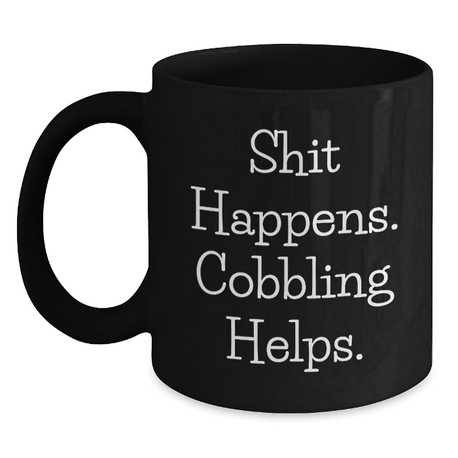 Cobbling Gifts for Friends and Family - Funny 'Shit Happens. Cobbling Helps.' Black Coffee Mug, Birthday Unique Gifts from Men - Main