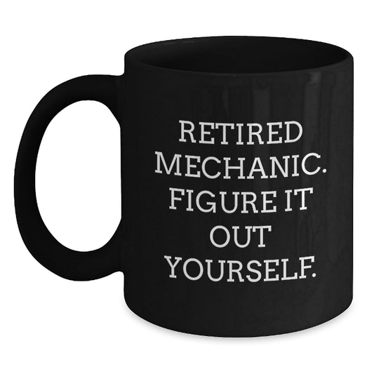 Mechanic Gifts for Men from Friends, Funny Retired Mechanic Quote Black Coffee Mug, 11oz or 15oz - Main