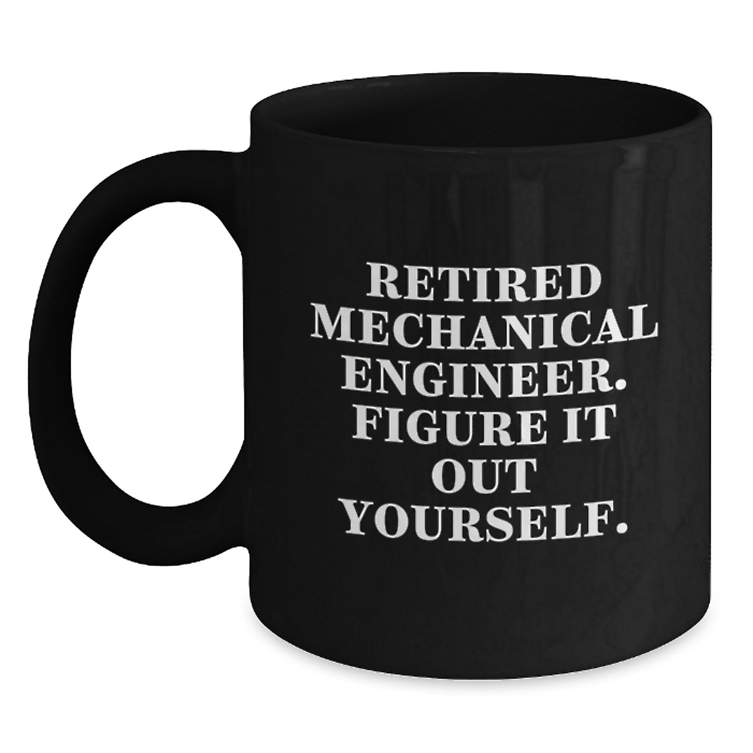 Mechanical Engineer Gifts from Friends - Funny Quote Black Coffee Mug for Men or Women, Graduation Unique Gifts, Retired Engineer Figure It Out Yourself - Main