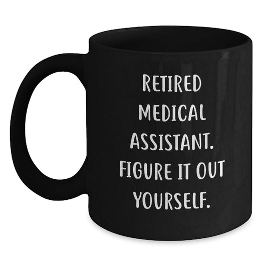 Medical Assistant Gifts from Friends to Graduating Medical Assistants, Funny Quote 'Retired Medical Assistant. Figure It Out Yourself.' on Black Coffee Mug - Main