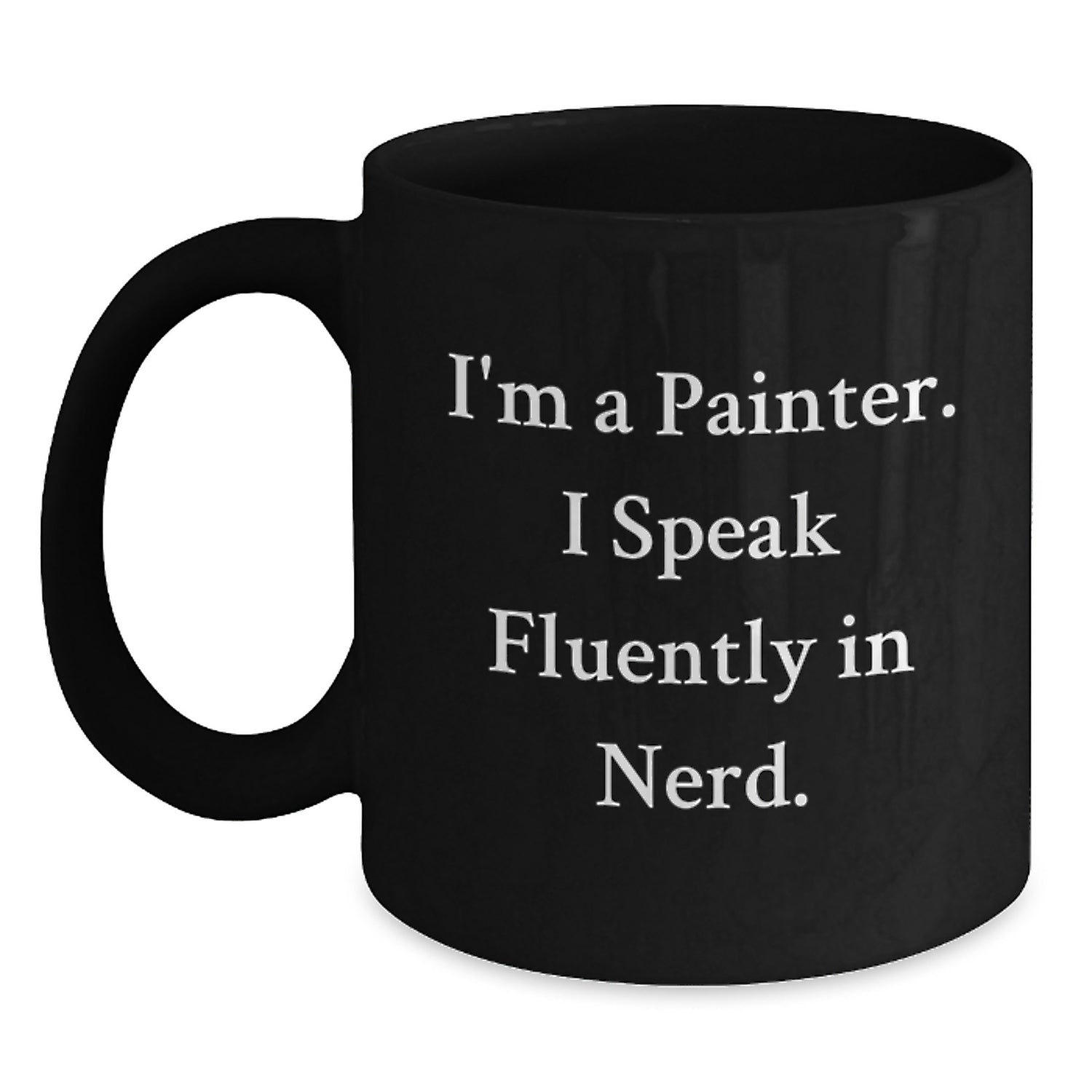 Funny Painter Gifts from Friends or Family - I'm A Painter. I Speak Fluently In genius. Black Coffee Mug, Perfect for Painter Birthday, Gifts for Painter - Main