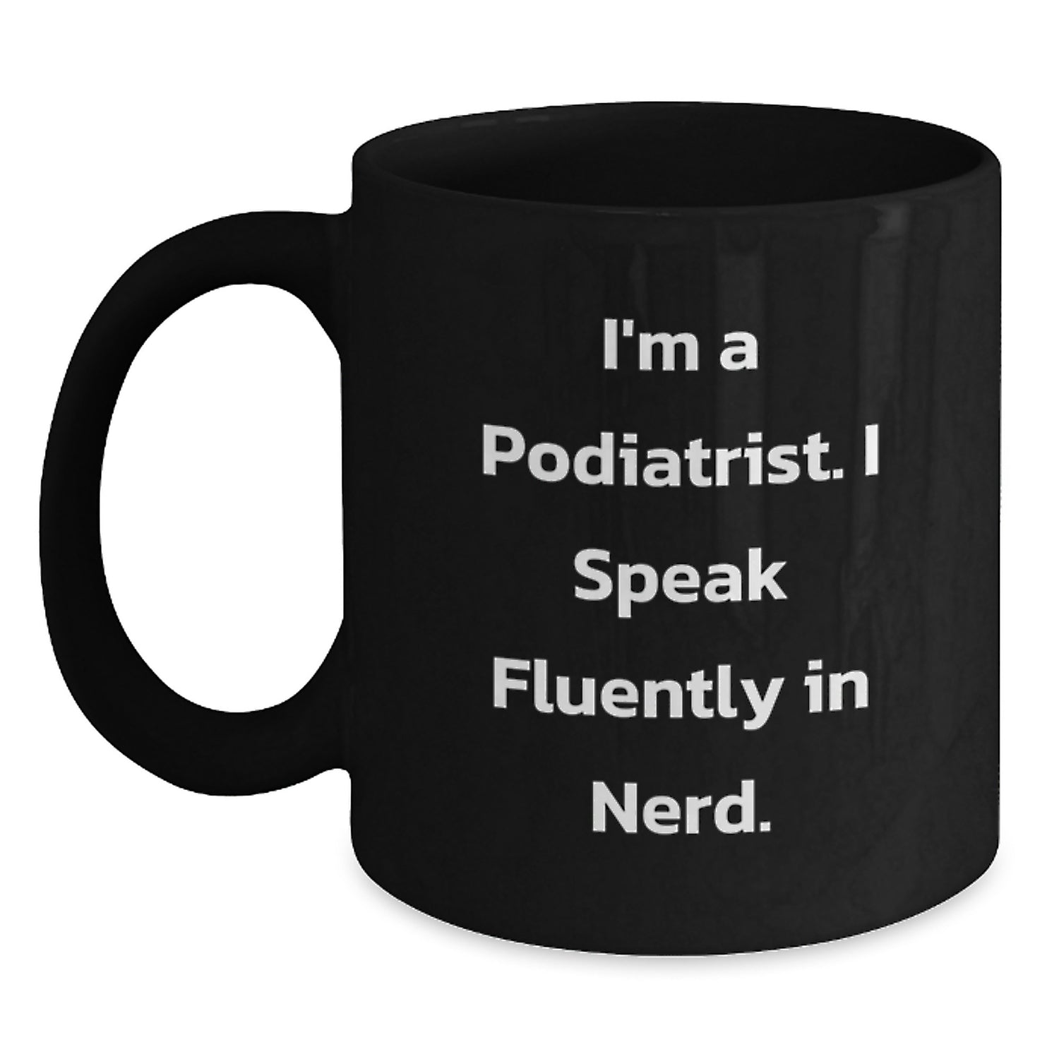 Funny Podiatrist Gifts for Birthday - I'm A Podiatrist. I Speak Fluently In genius. - Black Coffee Mug, Gifts from Friends to Podiatrist - Main