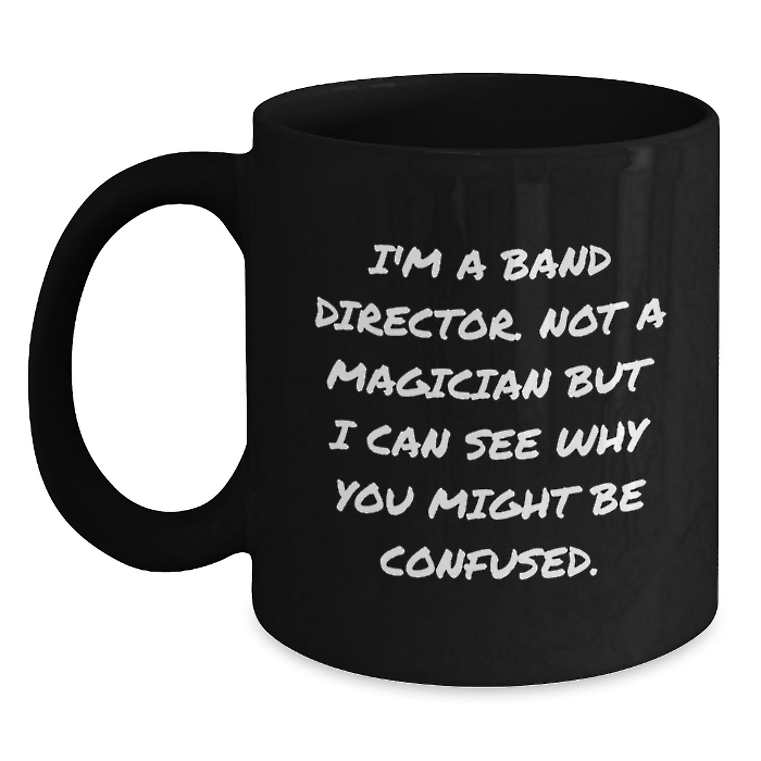 Funny Band Director Birthday Unique Gifts from Friends for Him, I'm A Band Director. Not A Magician But I Can See Why You Might Be Confused. Black Coffee Mug, 11oz or 15oz - Main