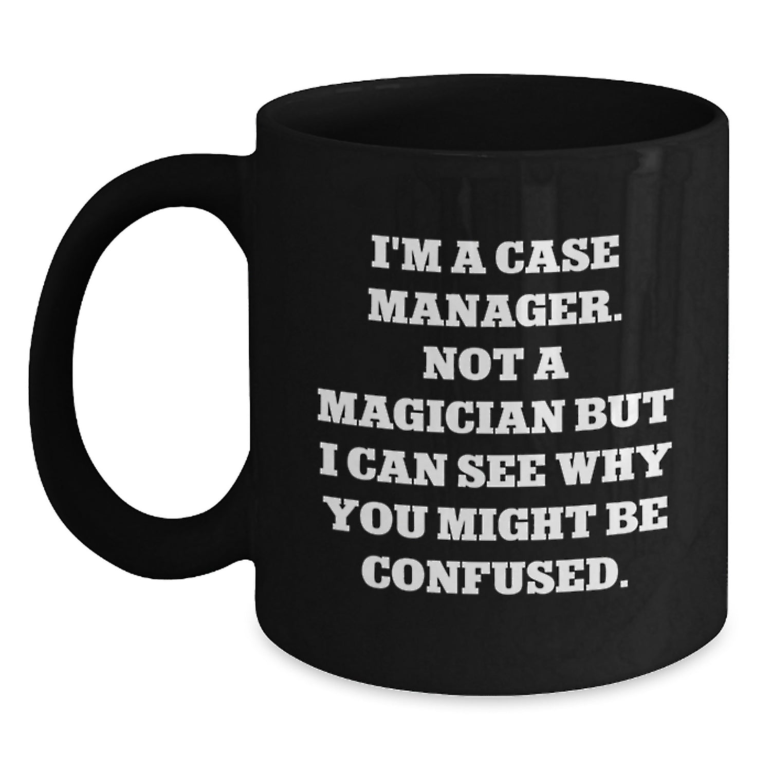 Funny Case Manager Gifts from Friends, Unique Birthday Unique Gifts for Her or Him, I'm Not a Magician Black Coffee Mug - Main