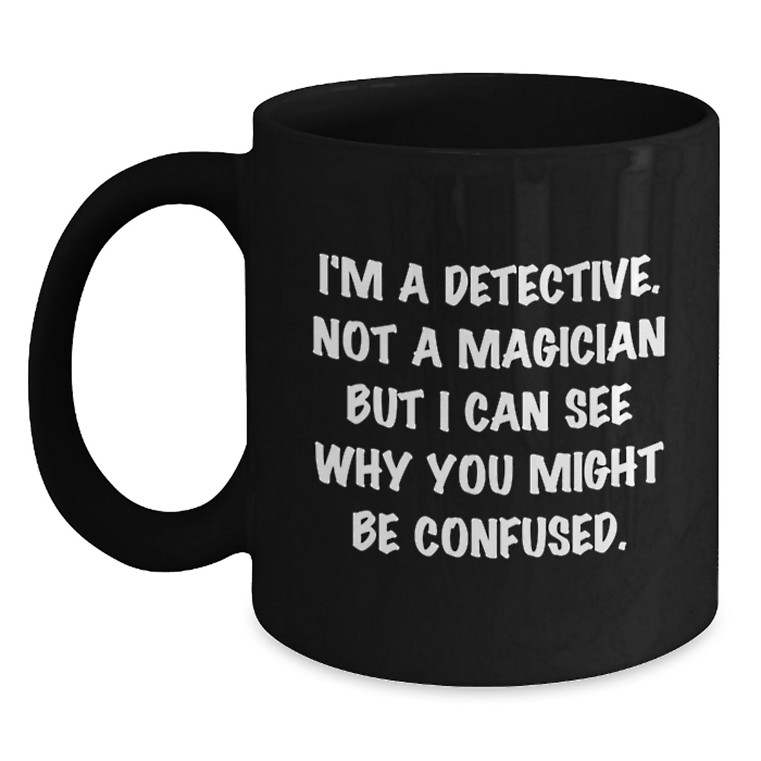 Detective Humor Birthday Unique Gifts for Men from Friends, 'I'm A Detective. Not A Magician' Black Coffee Mug - Main