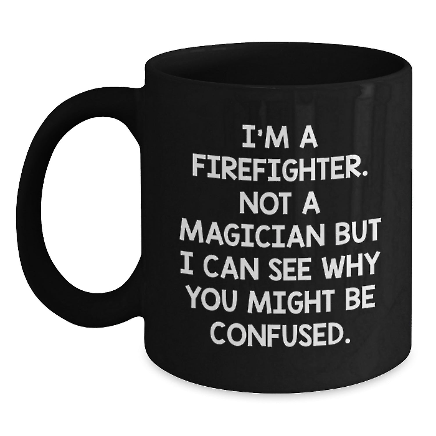 Firefighter Humor Gifts from Family for Birthday Unique Firefighter Mug, 'I'm A Firefighter. Not A Magician But I Can See Why You Might Be Confused.' - Main