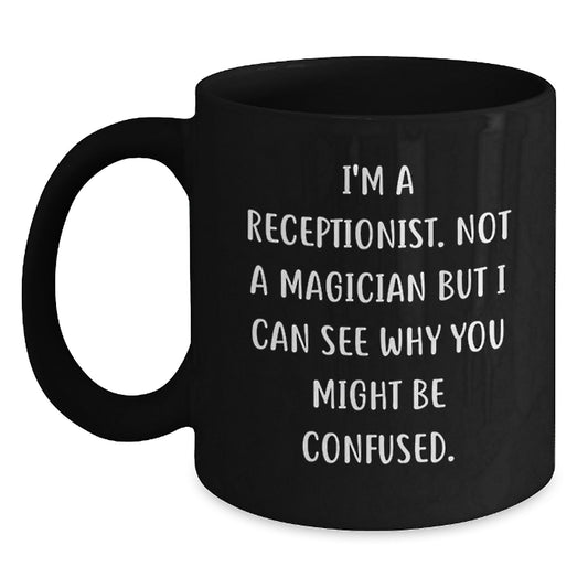 Funny Receptionist Gifts from Friends, Unique Black Coffee Mugs for Graduation, I'm A Receptionist. Not A Magician But I Can See Why You Might Be Confused., Gifts for Receptionist - Main