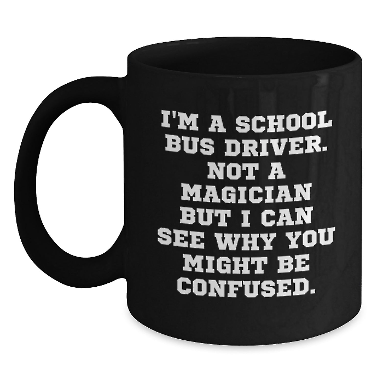 Funny School Bus Driver Gifts from Friends - 'I'm A School Bus Driver. Not A Magician...' Black Coffee Mug, Birthday Unique Presents for Him or Her - Main