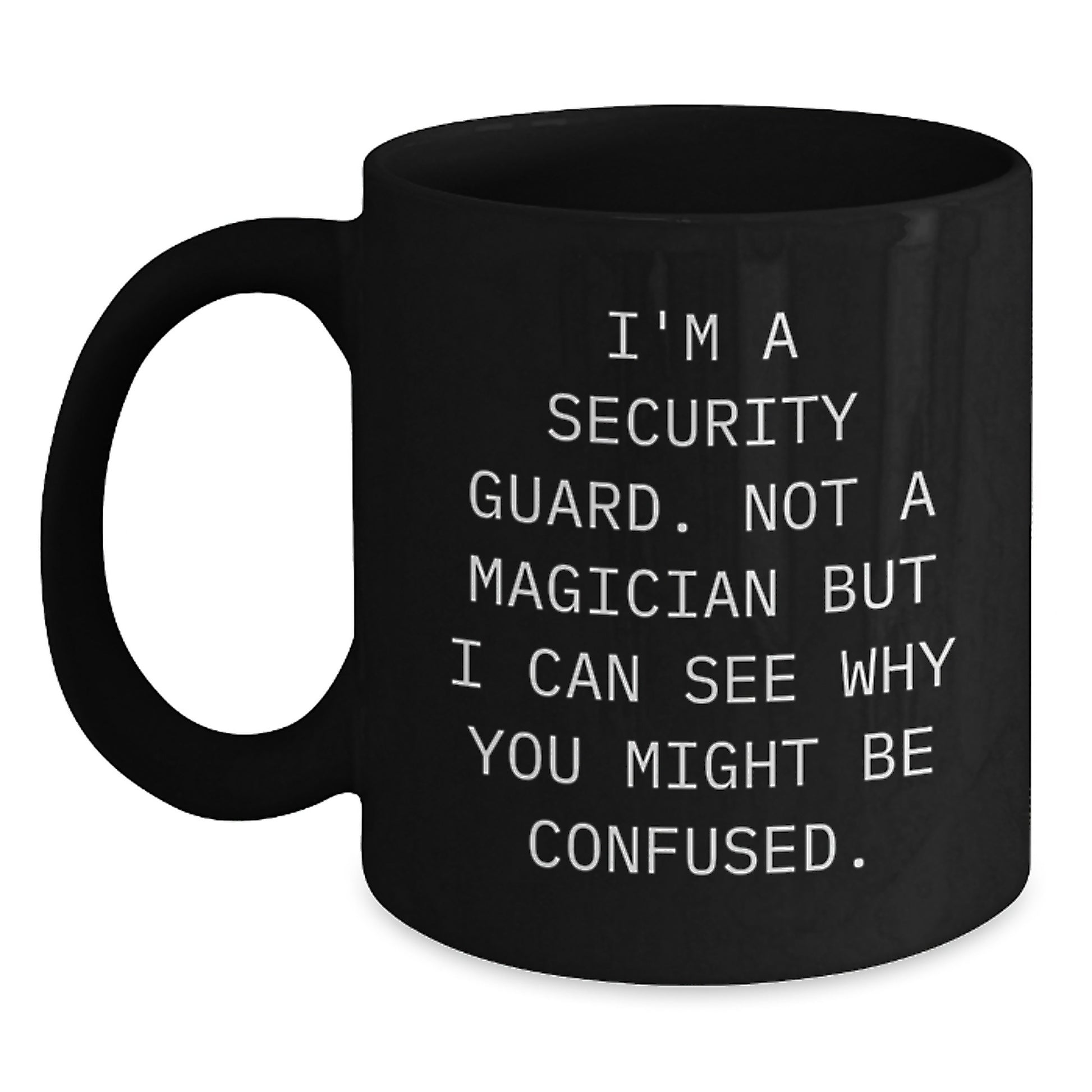 Security Guard Humor Mugs, Funny Gift from Friends to Family for Graduation, I'm A Security Guard. Not A Magician But I Can See Why You Might Be Confused. Black Coffee Mug - Main
