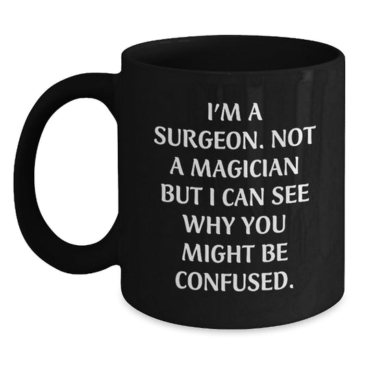 Funny Surgeon Gifts from Family, Unique Black Coffee Mugs for Surgeon Graduation, I'm A Surgeon. Not A Magician But I Can See Why You Might Be Confused. - Main
