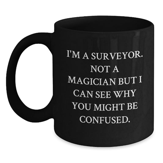 Funny Surveyor Gifts from Friends for Birthday - 'I'm A Surveyor. Not A Magician' Black Coffee Mug - Main