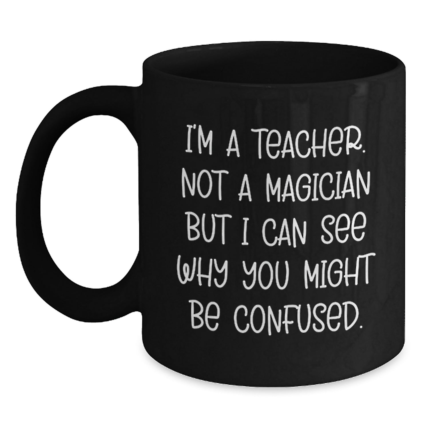 Funny Teacher Gifts from Friends for Birthday, I'm A Teacher, Not A Magician, But... Black Coffee Mug - Main