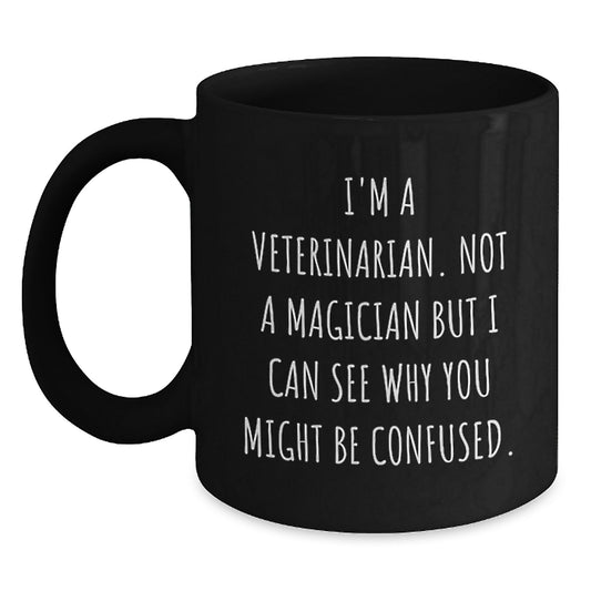 Funny Veterinarian Gifts from Family - Not A Magician But I Can See Why You Might Be Confused. Black Coffee Mug for Birthday - Main