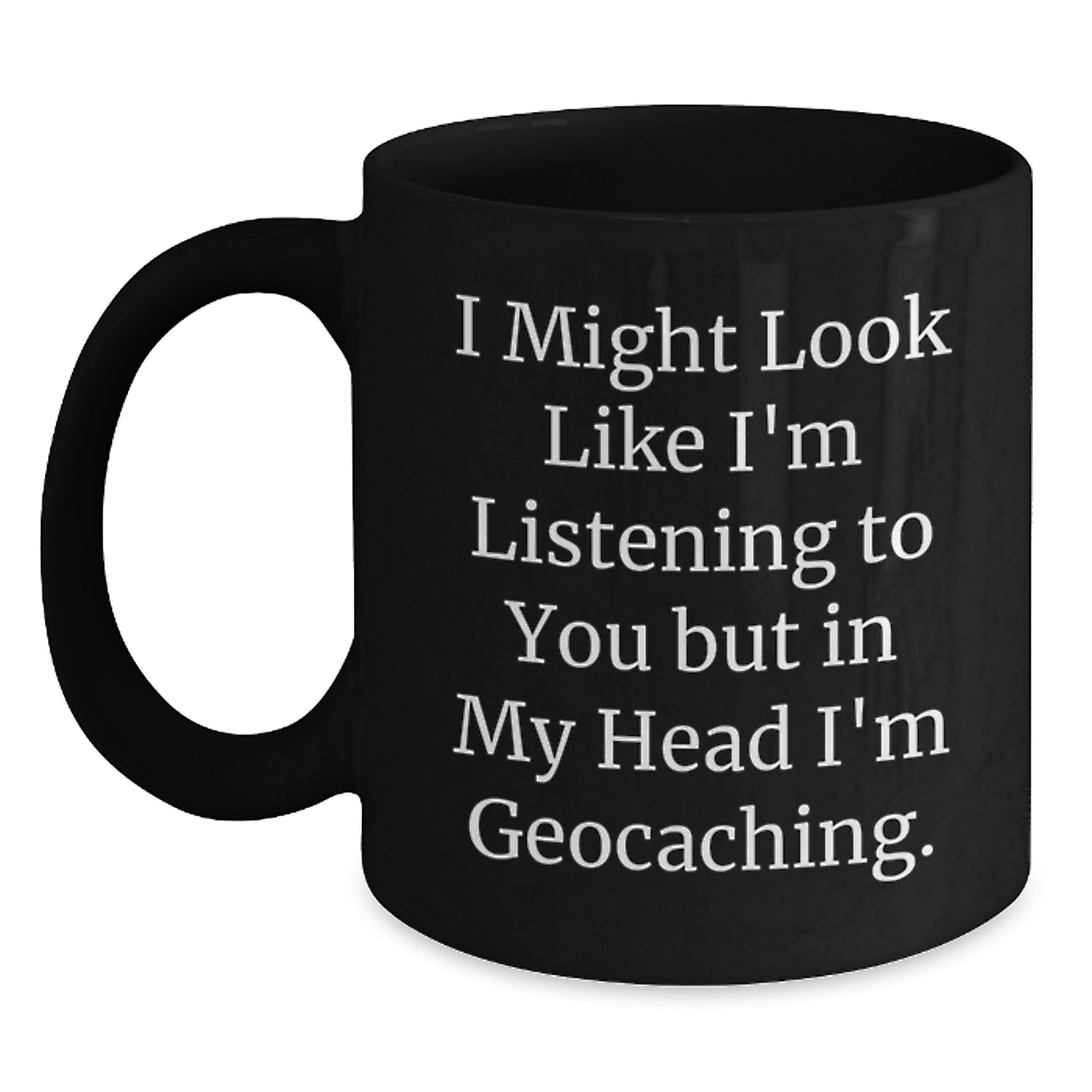 Funny Geocaching Gifts for Geocaching Enthusiasts - 'I Might Look Like I'm Listening...' Black Coffee Mug for Birthday - Main