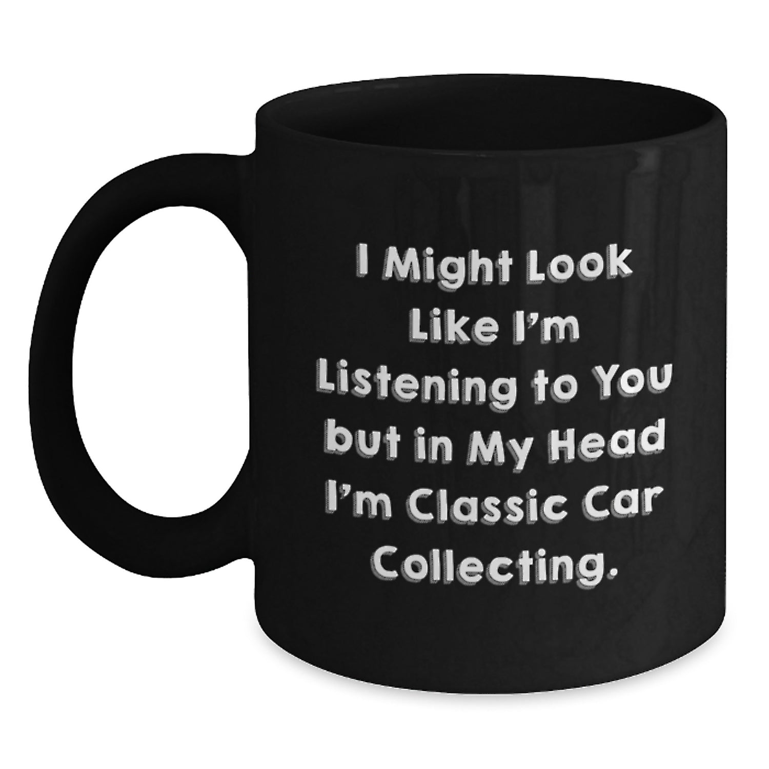 Funny Classic Car Collecting Gifts from Men to Friends - 'I Might Look Like I'm Listening...' 11oz Black Coffee Mug - Main