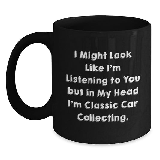 Funny Classic Car Collecting Gifts from Men to Friends - 'I Might Look Like I'm Listening...' 11oz Black Coffee Mug - Main