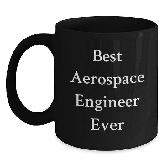Aerospace Engineer Birthday Unique Gift Funny Quote Black Coffee Mug, Gifts from Friends to Best Aerospace Engineer Ever - Main