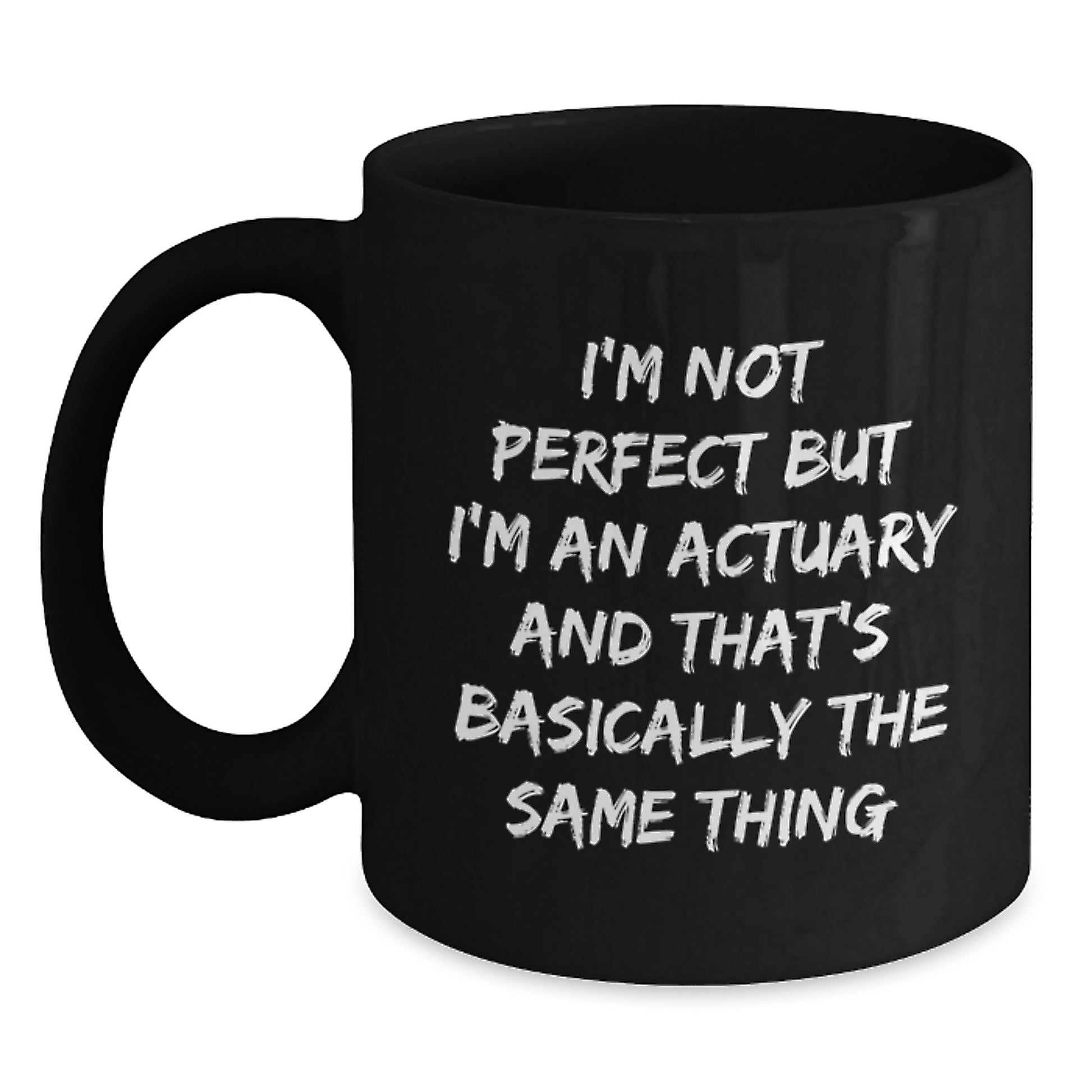 Funny Actuary Graduation Gifts from Men to Friends - 'I'm Not Perfect But I'm An Actuary And That's Basically The Same Thing' Black Coffee Mug - Main