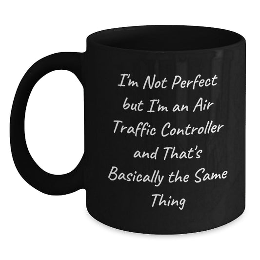 Funny Air Traffic Controller Gifts for Men from Friends - I'm Not Perfect But I'm An Air Traffic Controller And That's Basically The Same Thing Black Coffee Mug - Main