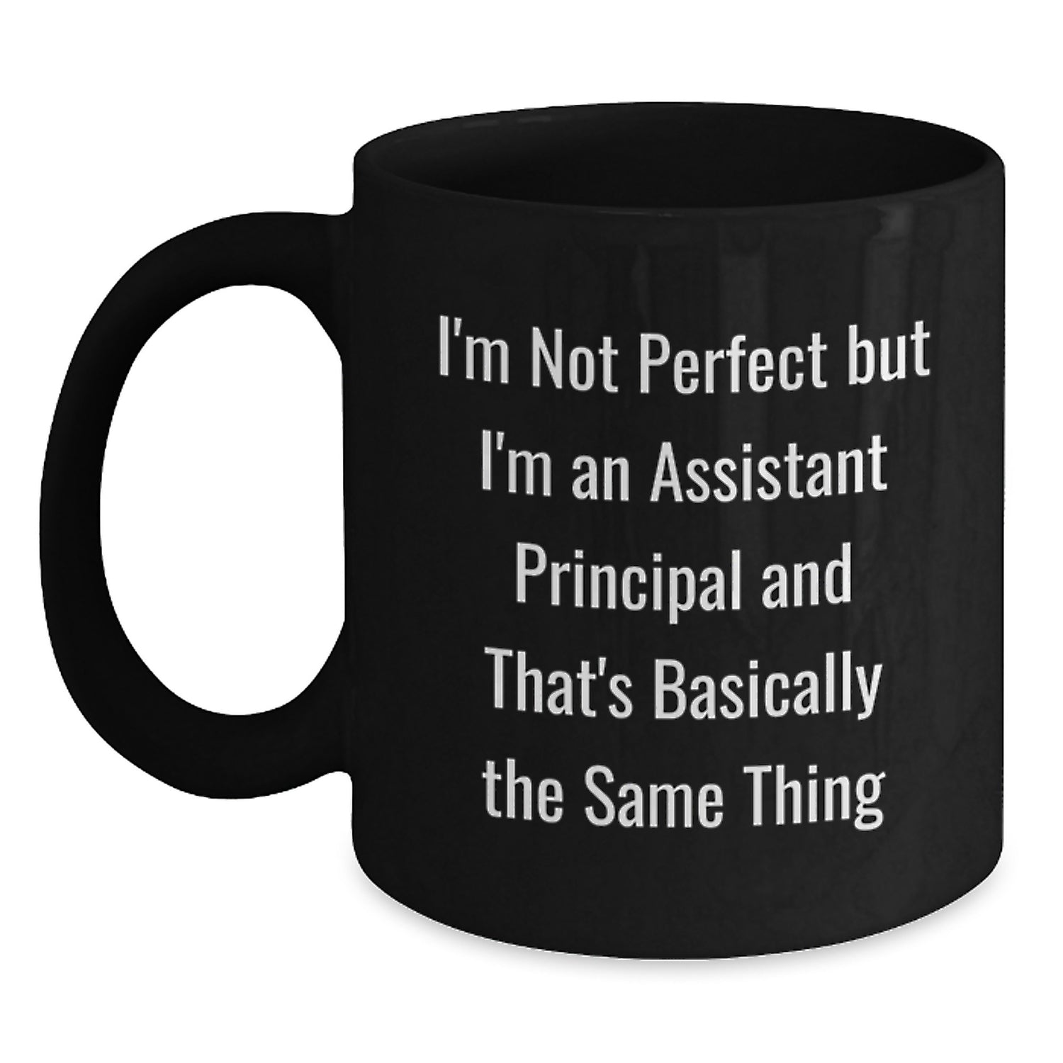 Funny Assistant Principal Gifts from Friends to Assistant Principals on Graduation - I'm Not Perfect But I'm An Assistant Principal And That's Basically The Same Thing Black Coffee Mug - Main