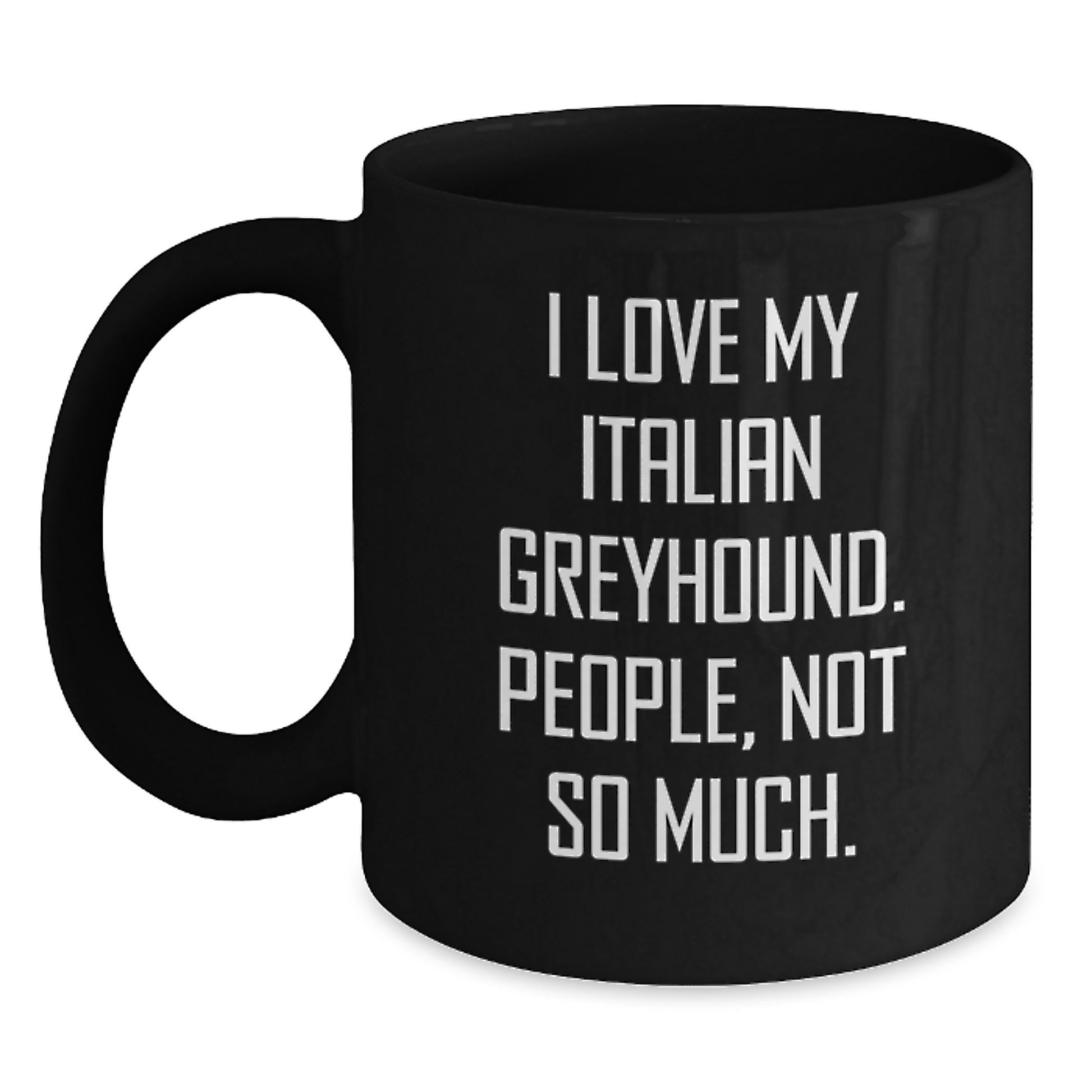 Italian Greyhound Dog Lover Gifts from Friends, Family, Coworkers for Men and Women - I Love My Italian Greyhound. People, Not So Much. - Funny Black Coffee Mug - Main