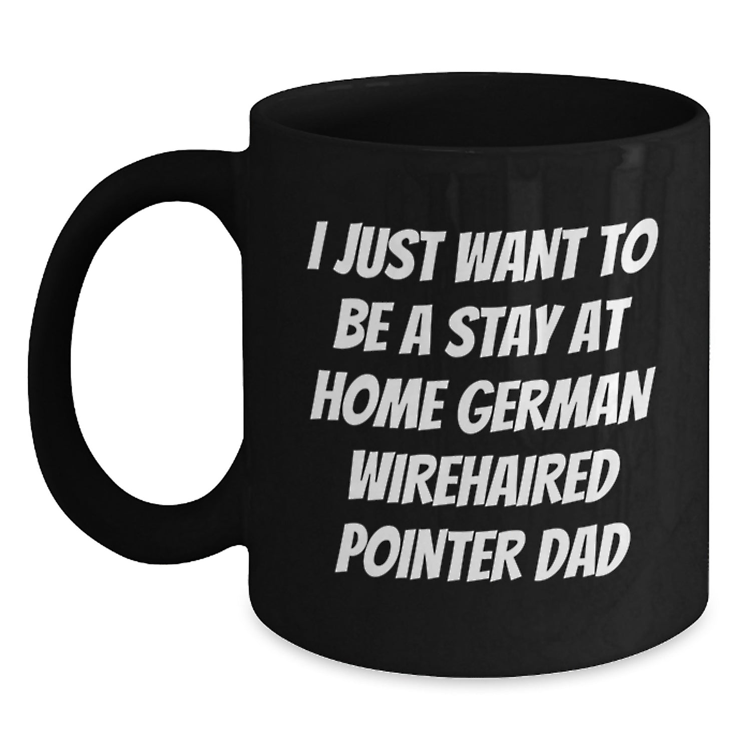 Funny German Wirehaired Pointer Dog Lover Gifts from Dad to Men on Birthday, I Just Want To Be A Stay At Home German Wirehaired Pointer Dad Black Coffee Mug - Main