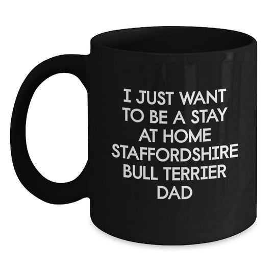 Funny Staffordshire Bull Terrier Dog Dad Gifts from Friends for Birthday Unique Gifts, 'I Just Want to Be a Stay at Home Staffordshire Bull Terrier Dad' Quote on Black Coffee Mug - Main