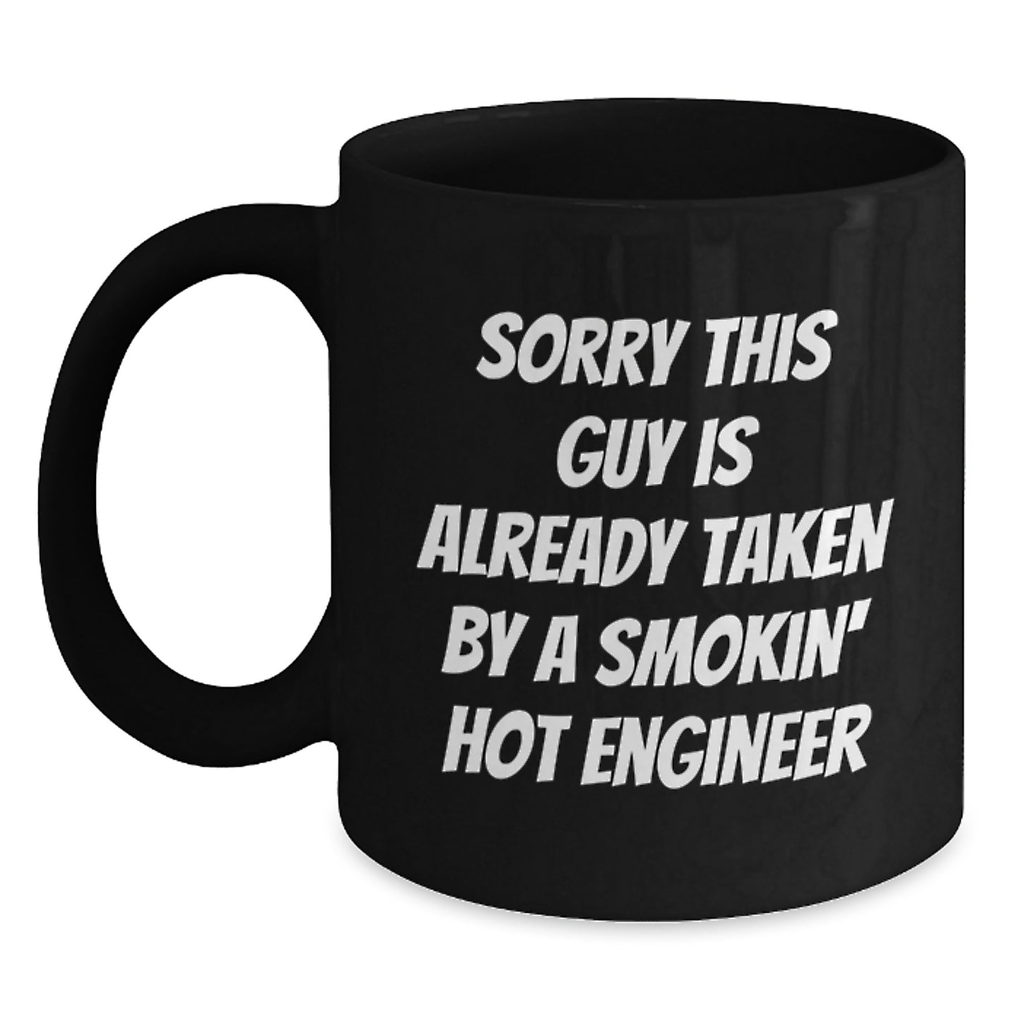 Funny Engineer Gifts for Birthday - Black Coffee Mug from Friends - 'Sorry This Guy Is Already Taken By A Smokin' Hot Engineer' Quote - Main