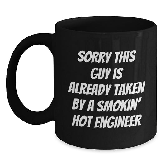 Funny Engineer Gifts for Birthday - Black Coffee Mug from Friends - 'Sorry This Guy Is Already Taken By A Smokin' Hot Engineer' Quote - Main