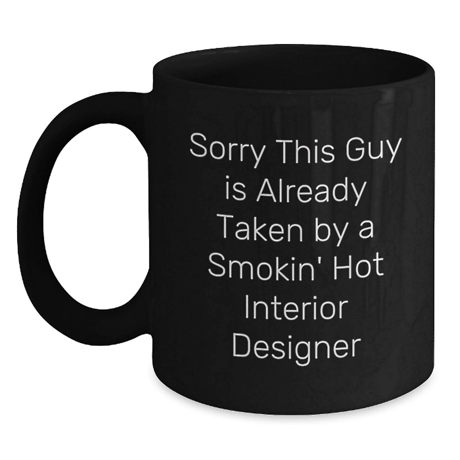 Funny Interior Designer Gifts from Friends Unique Black Coffee Mug Sorry This Guy Is Already Taken By A Smokin' Hot Interior Designer for Interior Designer Graduation - Main