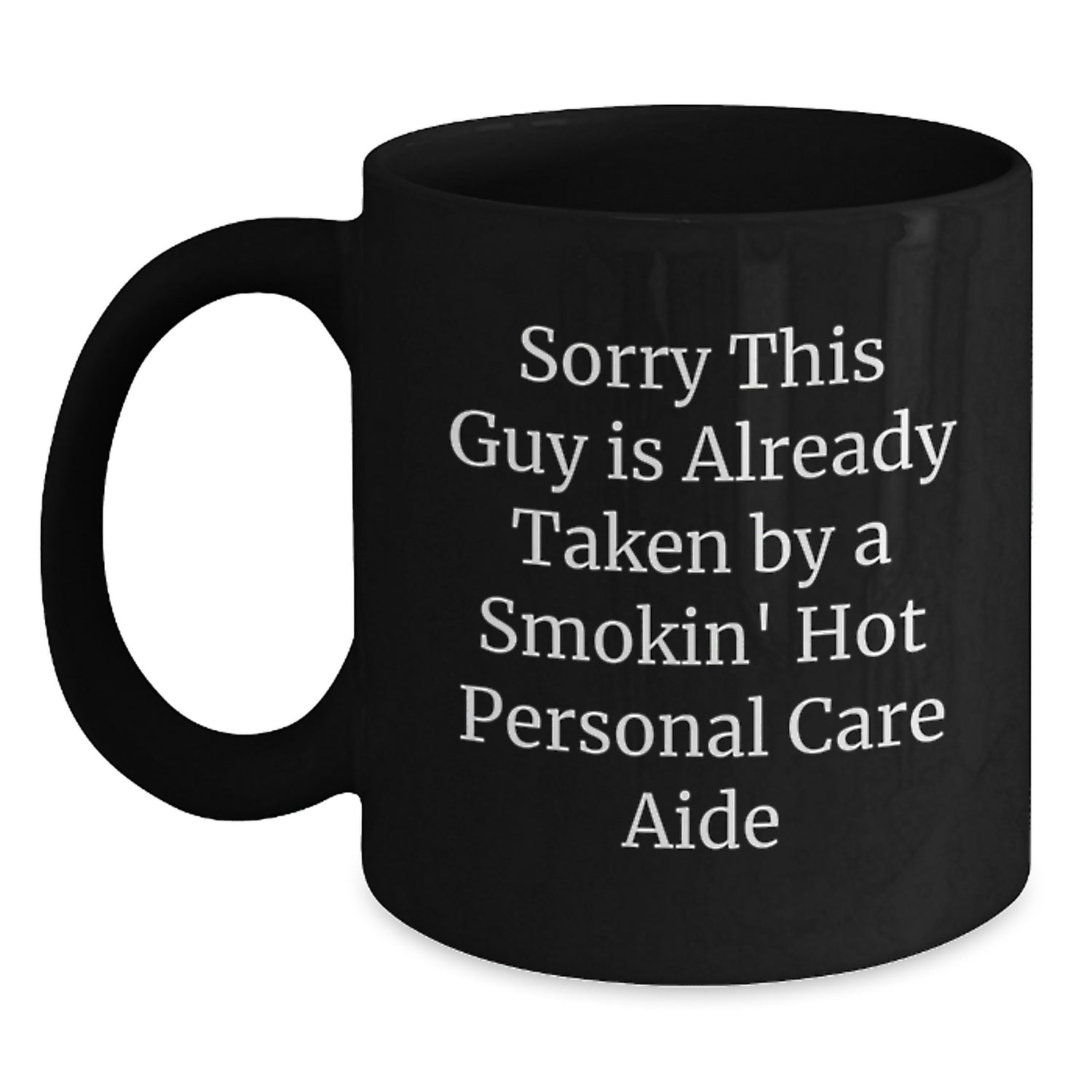 Funny Gifts from Friends for Personal Care Aides, Black Coffee Mugs, Quote: 'Sorry This Guy Is Already Taken By A Smokin' Hot Personal Care Aide', Birthday Unique Gifts - Main