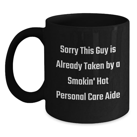 Funny Gifts from Men to Personal Care Aides - Sorry This Guy Is Already Taken By A Smokin' Hot Personal Care Aide Black Coffee Mug, Birthday Unique Gifts for Personal Care Aide - Main