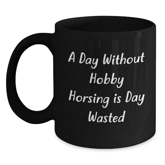 Funny Hobby Horsing Gifts from Friends - 'A Day Without Hobby Horsing Is Day Wasted' Black Coffee Mug for Birthday - Main