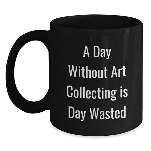 Art Collecting Enthusiasts Gifts, Funny Quote Black Coffee Mug, Birthday Unique Gifts from Friends to Family - Main