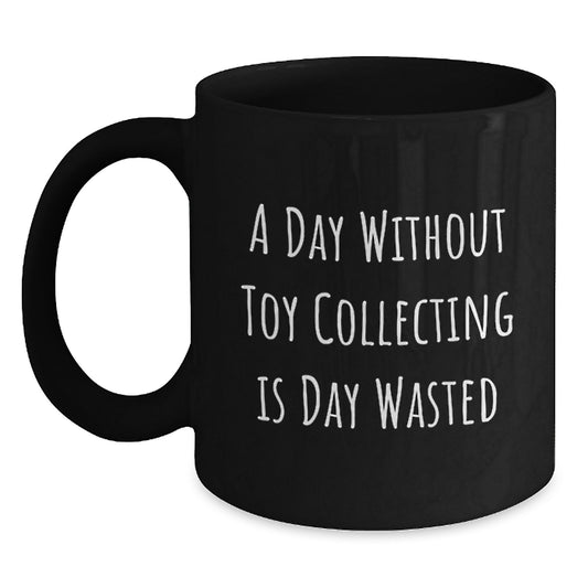 Funny Toy Collecting Gifts, 'A Day Without Toy Collecting Is Day Wasted' Black Coffee Mug, Gifts from Friends, Gifts for Toy Collecting Enthusiasts, Birthday Unique Gifts, Men, Women, Family - Main