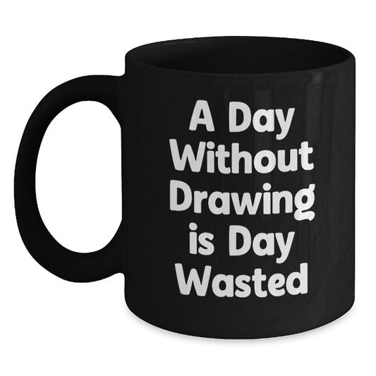 Funny Drawing Gifts from Friends for Birthday Drawing Lovers - A Day Without Drawing Is Day Wasted Quote on Black Coffee Mug - Main