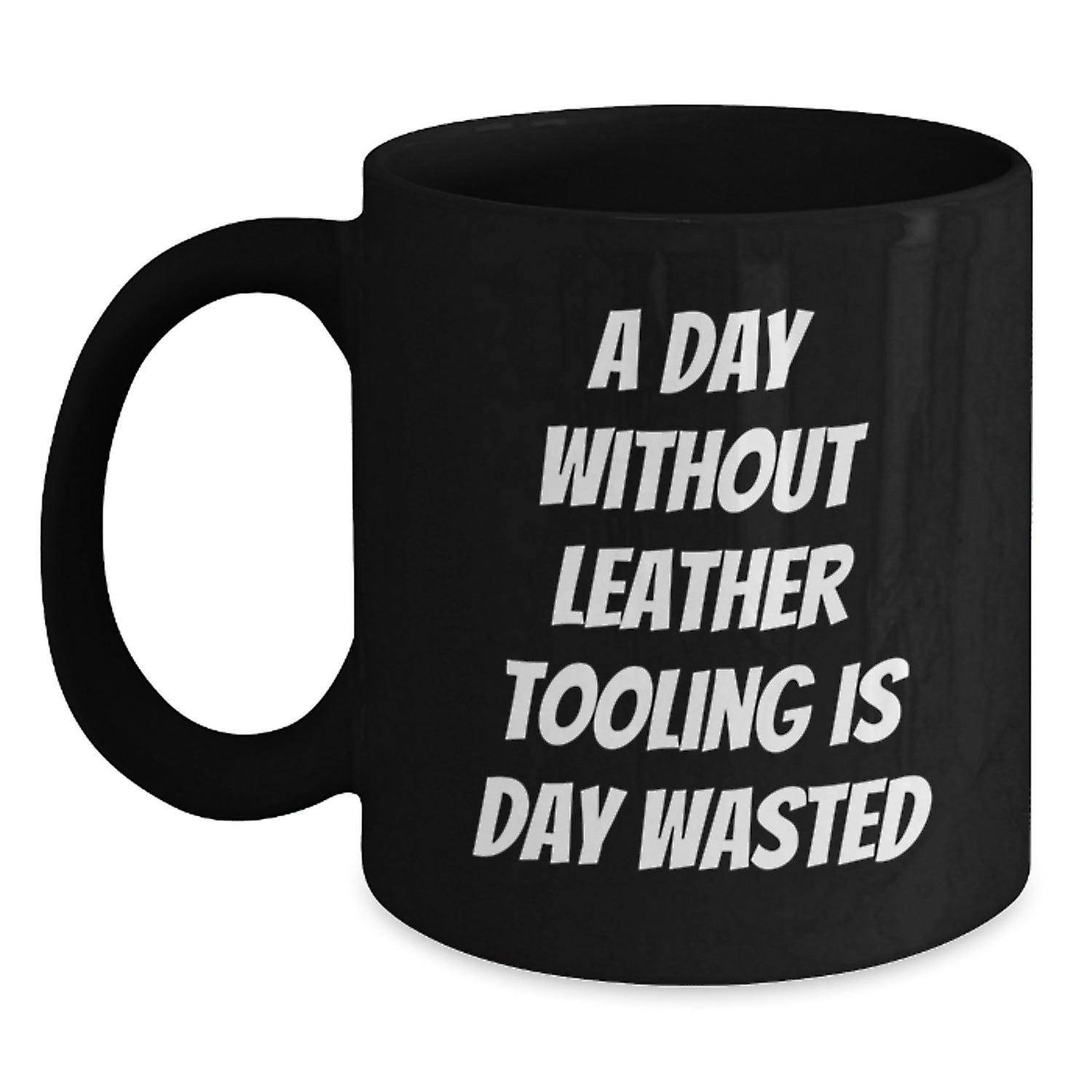 Funny Leather Tooling Gifts for Men, 'A Day Without Leather Tooling Is Day Wasted' Black Coffee Mug, Gifts from Friends, Unique Birthday Unique Gifts - Main