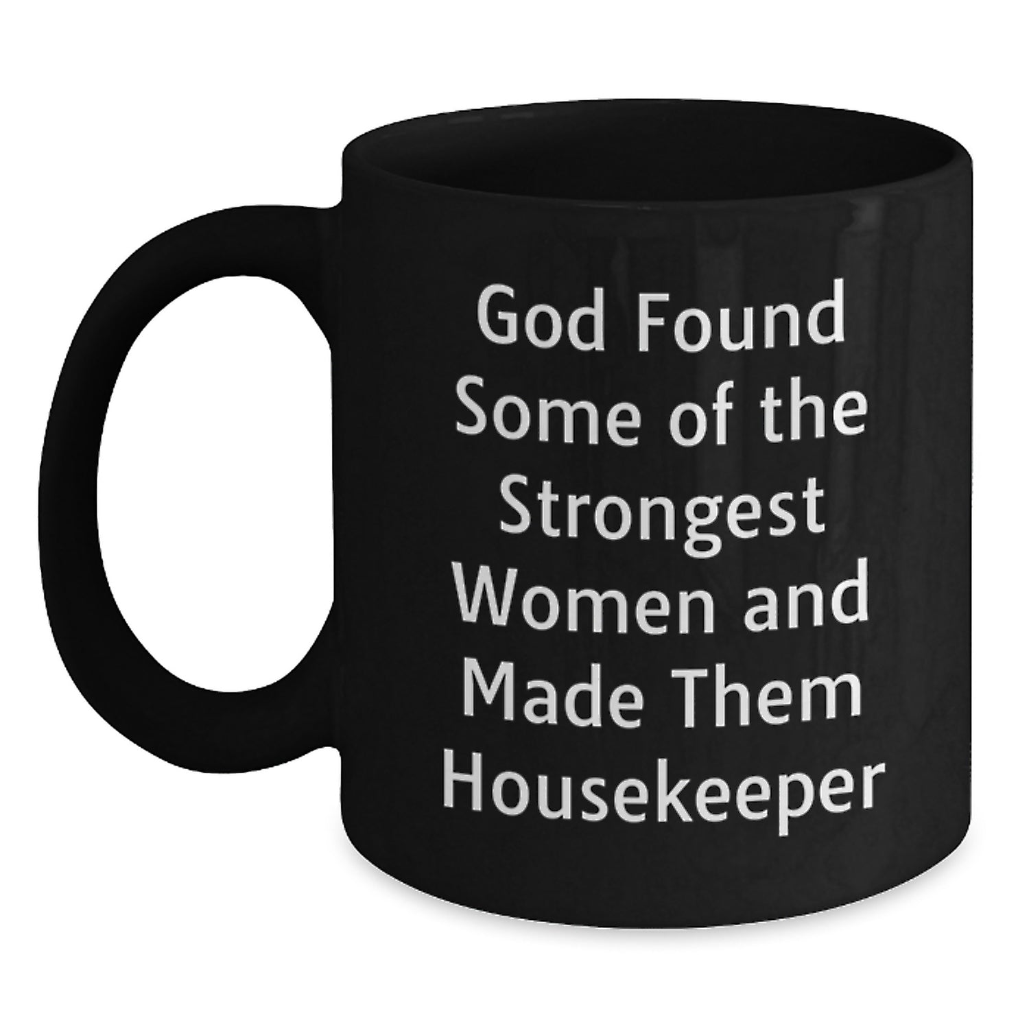 Funny Housekeeper Gifts from Men to Women - Black Coffee Mug for Graduation - God Found Some Of The Strongest Women And Made Them Housekeeper - Main