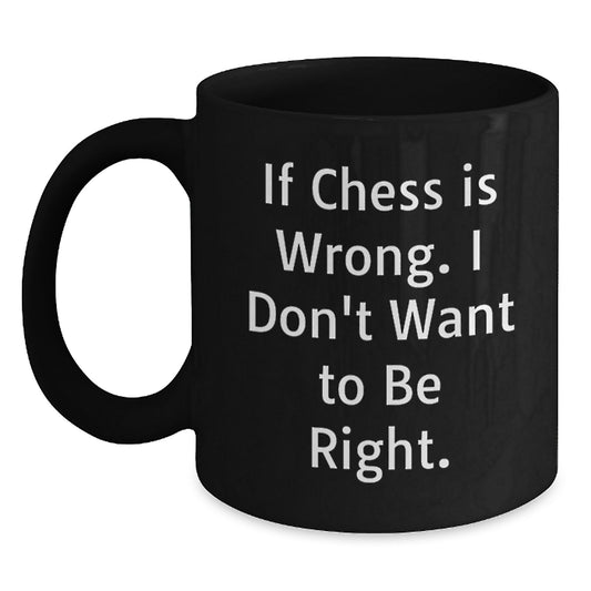 Funny Chess Quotes Mugs Gifts for Chess Enthusiasts, Graduation Unique Gifts from Friends, Black Coffee Mug for Chess Lovers, If Chess Is Wrong. I Don't Want To Be Right. - Main